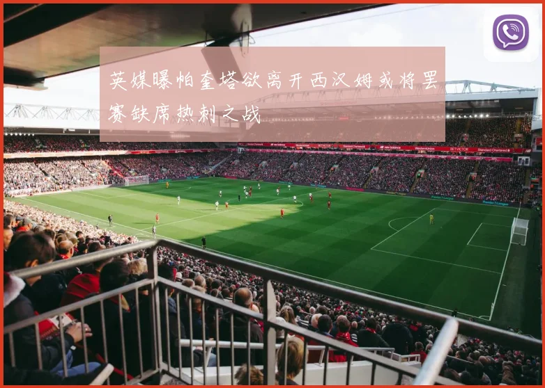英媒曝帕奎塔欲离开西汉姆或将罢赛缺席热刺之战
