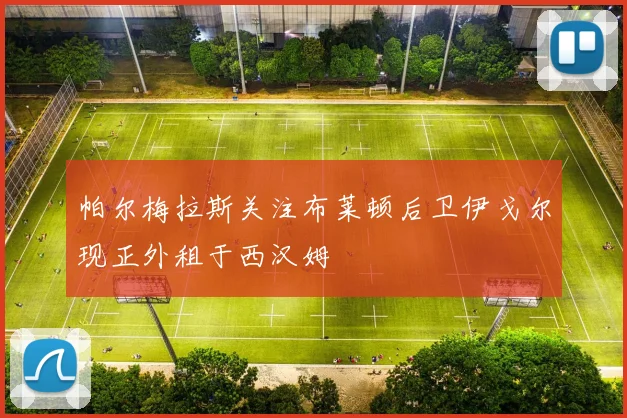 帕尔梅拉斯关注布莱顿后卫伊戈尔现正外租于西汉姆